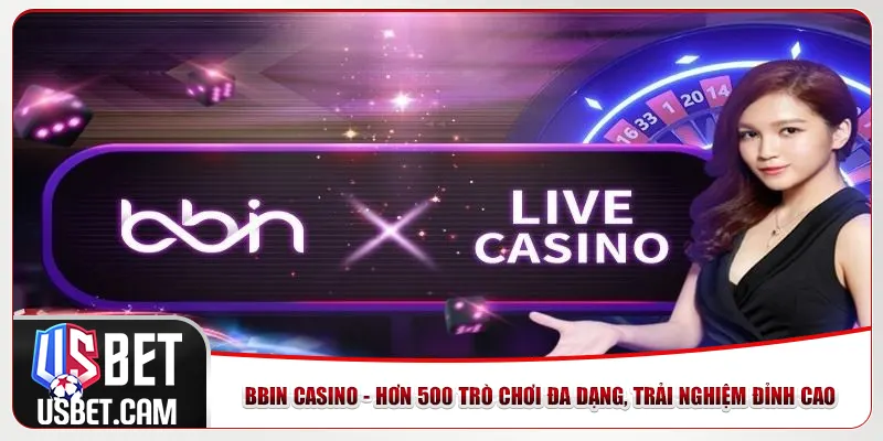 BBin Casino - Hơn 500 Trò Chơi Đa Dạng, Trải Nghiệm Đỉnh Cao