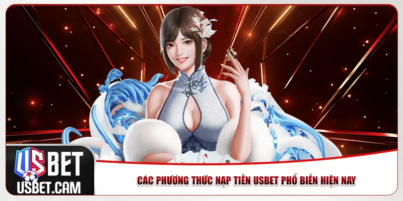 Các phương thức nạp tiền Usbet phổ biến hiện nay