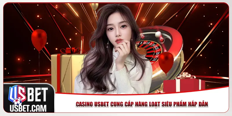 Casino Usbet cung cấp hàng loạt siêu phẩm hấp dẫn