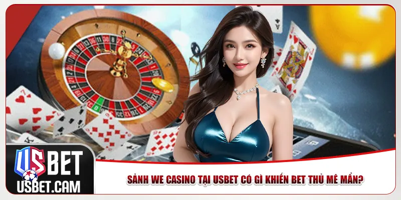 Sảnh We Casino tại Usbet có gì khiến bet thủ mê mẩn?