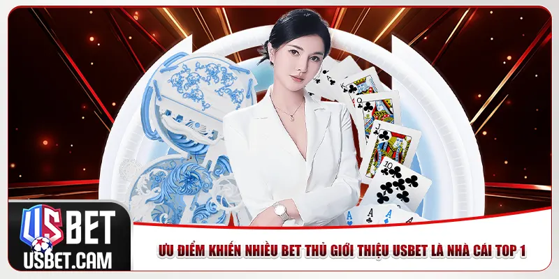 Ưu điểm khiến nhiều bet thủ giới thiệu Usbet là nhà cái top 1